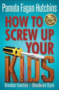 Title: How to Screw Up Your Kids, Author: PF Hutchins