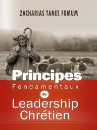 Title: Principes Fondamentaux Du Leadership Chrétien (ZTF: Autres Titres, #9), Author: Zacharias Tanee Fomum