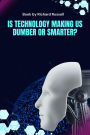 Is Technology making us dumber or smarter? (Self-care, #1)