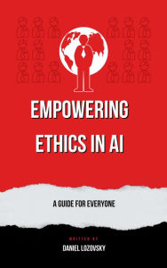 Title: Empowering Ethics in AI: A Guide for Everyone, Author: Daniel Lozovsky