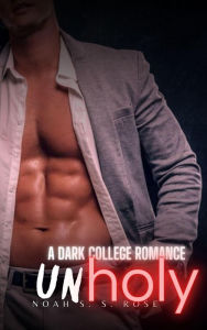 Title: Unholy: A Dark College Romance, Author: Noah S. S. Rose