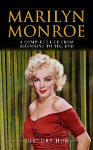 Title: Marilyn Monroe: A Complete Life from Beginning to the End, Author: History Hub