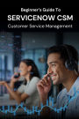 Beginner's Guide to ServiceNow CSM Customer Service Management