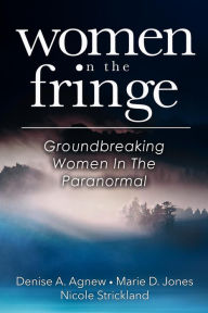 Title: Women On The Fringe: Groundbreaking Women In The Paranormal, Author: Denise A. Agnew