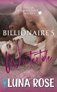 Title: Billionaire's Wintertide: A Later in Life, Small Town Romance (Seashell Cove: Love by the Beach, #1), Author: Luna Rose
