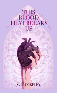 Title: This Blood that Breaks Us (This Blood that Binds Us, #3), Author: S.L. Cokeley