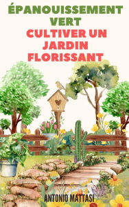 Title: Épanouissement Vert : Cultiver un Jardin Florissant, Author: Antonio Mattasi