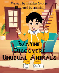 Title: Wayne Discovers Unusual Animals, Author: Tracilyn George