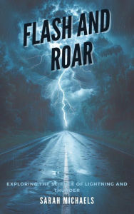 Title: Flash and Roar: Exploring the Science of Lightning and Thunder, Author: Sarah Michaels