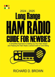 Title: 2024 - 2025 Long Range Ham Radio Guide for Newbies, Author: Robert D. Brown