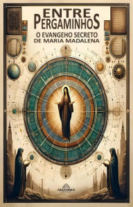 Title: Entre Pergaminhos - O Evangelho Secreto de Maria Madalena, Author: Olivia Evans