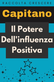 Title: Il Potere Dell'influenza Positiva (Raccolta Crescere, #10), Author: Capitano Edizioni