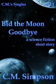 Title: Bid the Moon Goodbye (C.M.'s Singles, #11), Author: C.M. Simpson