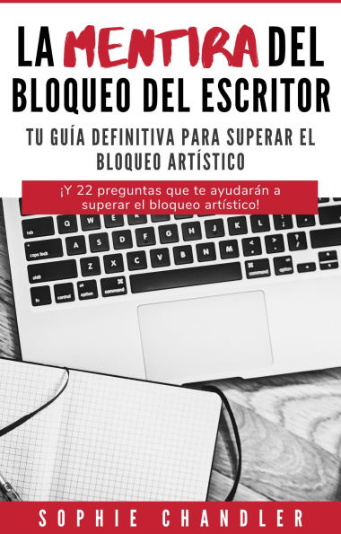 La mentira del bloqueo del escritor: Tu guía definitiva para superar el bloqueo artístico (El negocio de la escritura)