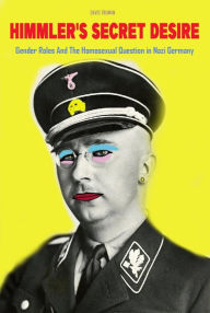 Title: Himmler's Secret Desire Gender Roles And The Homosexual Question in Nazi Germany, Author: Davis Truman