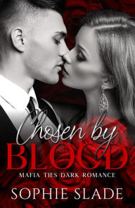 Title: Chosen by Blood (Mafia Ties Dark Romance, #1), Author: Sophie Slade