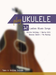 Title: Play Ukulele - 12 Ladies Blues Songs, Author: Reynhard Boegl