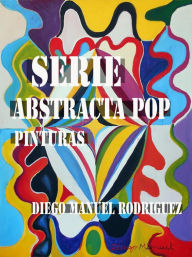 Title: Serie Abstracta Pop. Pinturas (Series Pictóricas de Diego Manuel Rodríguez, #1), Author: Diego Manuel Rodríguez
