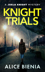 Title: Knight Trials (A Jorja Knight Mystery, #2), Author: Alice Bienia