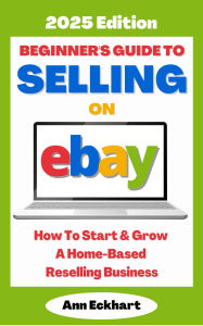 Title: Beginner's Guide To Selling On Ebay 2025 Edition, Author: Ann Eckhart