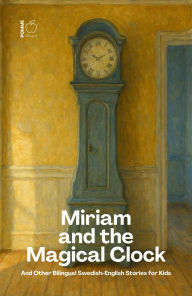 Title: Miriam and the Magical Clock And Other Bilingual Swedish-English Stories for Kids, Author: Pomme Bilingual