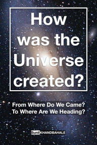 Title: How was the Universe created?, Author: Sunil Khandbahale