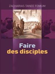 Title: Faire Des Disciples (Aides Pratiques pour les Vainqueurs, #21), Author: Zacharias Tanee Fomum