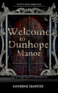 Title: Welcome to Dunhope Manor (The B.I.T.N. Assignments, #2), Author: Katherine Dempster