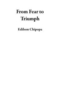 Title: From Fear to Triumph, Author: Edilson Chipopa