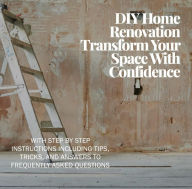 Title: DIY Home Renovation: Transform Your Space With Confidence, Author: Gerald Valentine