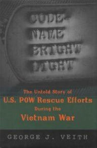 Title: Code-Name Bright Light: The Untold Story of U.S. POW Rescue Efforts During the Vietnam War, Author: George Veith