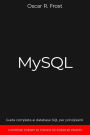 MySQL: Guida Completa ai Database SQL per Principianti. Contiene Esempi di Codice ed Esercizi Pratici.