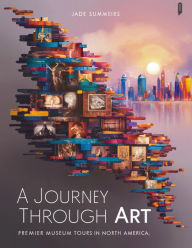 Title: A Journey Through Art: Premier Museum Tours in North America (Travel Guides, #3), Author: Jade Summers