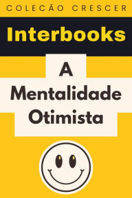 Title: A Mentalidade Otimista (Coleção Crescer, #11), Author: Interbooks