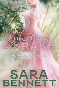 Title: Led Astray By A Rake (A Husband Hunters Club Book, #1), Author: Sara Bennett