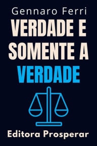 Title: Verdade E Somente A Verdade : Estratégias Práticas Para Identificar Informações Falsas (Coleção Inteligência Emocional, #24), Author: Editora Prosperar