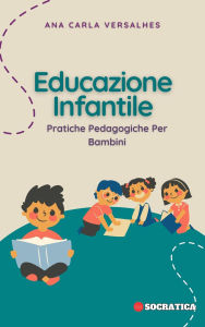 Title: Educazione Infantile: Pratiche Pedagogiche Per Bambini (Educazione Innovativa: Strategie, Sfide e Soluzioni nella Pedagogia), Author: Ana Carla Versalhes