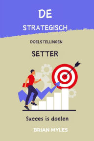 Title: De Strategisch Doelstellingen Setter : Succes is doelen, Author: BRIAN MYLES