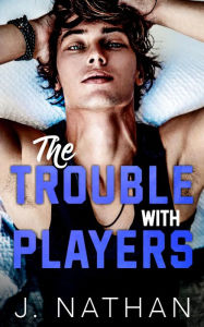 Title: The Trouble with Players, Author: J. Nathan