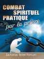 Combat Spirituel Pratique Par La Priere (Prier Avec Puissance, #7)