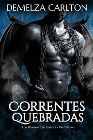 Title: Correntes Quebradas: Um Romance de Gárgula Protetora (Coração de Pedra, #1), Author: Demelza Carlton