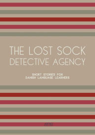 Title: The Lost Sock Detective Agency: Short Stories for Danish Language Learners, Author: Artici Bilingual Books