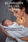 El Corazón De Una Madre - Desde El Embarazo Hasta Los Primeros Años