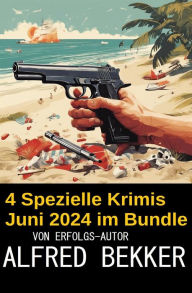 Title: 4 Spezielle Krimis Juni 2024 im Bundle, Author: Alfred Bekker