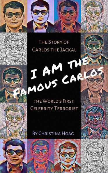 I Am the Famous Carlos: The Story of Carlos the Jackal, the World's First Celebrity Terrorist