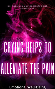 Title: Crying Helps to Alleviate the Pain (The Journey, #4), Author: JourniQuest