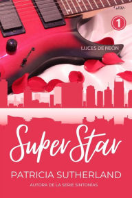 Title: Superstar. Parte 1 (Luces de Neón, #1), Author: Patricia Sutherland