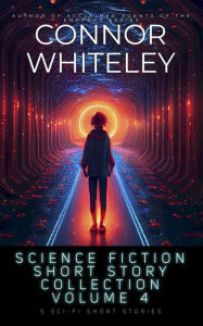 Title: Science Fiction Short Story Collection Volume 4: 5 Sci-Fi Short Stories, Author: Connor Whiteley