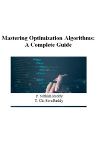 Title: Mastering Optimization Algorithms: A Complete Guide (101, #1), Author: Nithish Reddy