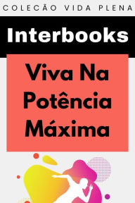 Title: Viva Na Potência Máxima (Coleção Vida Plena, #3), Author: Interbooks